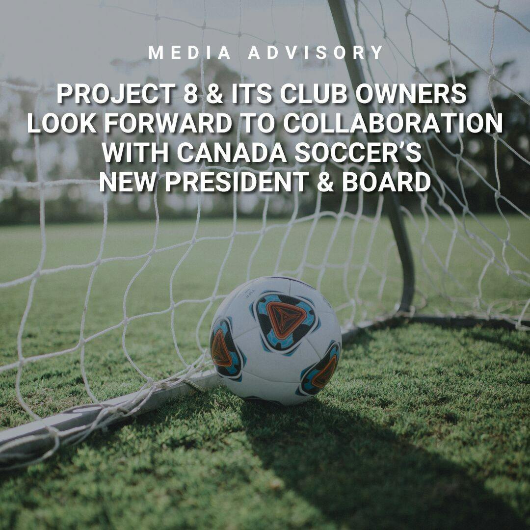 Project 8 and its Club Owners Look Forward to Collaboration with Canada Soccer’s New President and Board